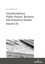 Interdisciplinary Public Finance, Business and Economics Studies Volume III