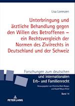 Unterbringung und aerztliche Behandlung gegen den Willen des Betroffenen – ein Rechtsvergleich der Normen des Zivilrechts in Deutschland und der Schweiz