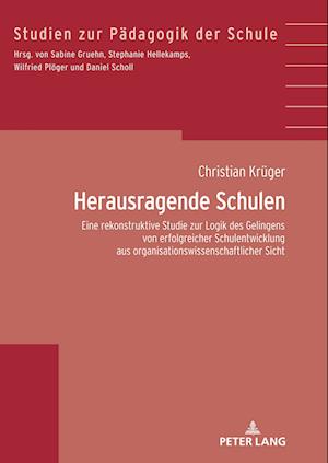 Herausragende Schulen; Eine rekonstruktive Studie zur Logik des Gelingens von erfolgreicher Schulentwicklung aus organisationswissenschaftlicher Sicht