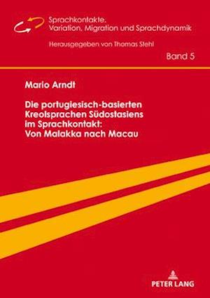 Die Portugiesisch-Basierten Kreolsprachen Suedostasiens Im Sprachkontakt: Von Malakka Nach Macau