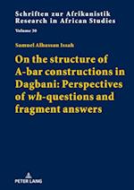 On the structure of A-bar constructions in Dagbani: Perspectives of  wh -questions and fragment answers