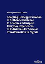 ADAPTING HEIDEGGER’S NOTION OF AUTHENTIC EXISTENCE TO ANALYZE AND INSPIRE EVERYDAY EXPERIENCES OF INDIVIDUALS FOR  SOCIETAL TRANSFORMATION IN NIGERIA