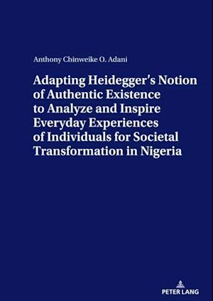 ADAPTING HEIDEGGER'S NOTION OF AUTHENTIC EXISTENCE TO ANALYZE AND INSPIRE EVERYDAY EXPERIENCES OF INDIVIDUALS FOR  SOCIETAL TRANSFORMATION IN NIGERIA