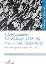 L'Hebdomadaire Die Zukunft (1938-40) Et Ses Auteurs (1899-1979): Penser l'Europe Et Le Monde Au Xxe Siècle