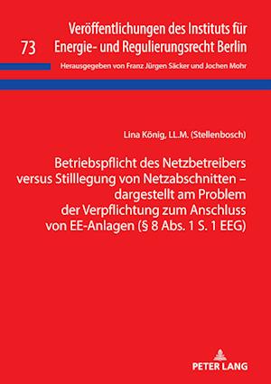 Betriebspflicht des Netzbetreibers versus Stilllegung von Netzabschnitten - dargestellt am Problem der Verpflichtung zum Anschluss von EE-Anlagen (§ 8 Abs. 1 S. 1 EEG)