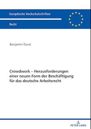 Crowdwork - Herausforderungen Einer Neuen Form Der Beschaeftigung Fuer Das Deutsche Arbeitsrecht