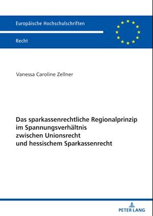 Das sparkassenrechtliche Regionalprinzip im Spannungsverhaeltnis zwischen Unionsrecht und hessischem Sparkassenrecht