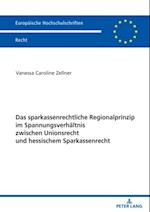 Das sparkassenrechtliche Regionalprinzip im Spannungsverhaeltnis zwischen Unionsrecht und hessischem Sparkassenrecht