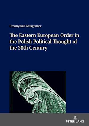 Eastern European Order in the Polish Political Thought of the 20th Century