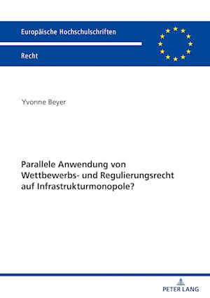 Parallele Anwendung Von Wettbewerbs- Und Regulierungsrecht Auf Infrastrukturmonopole?