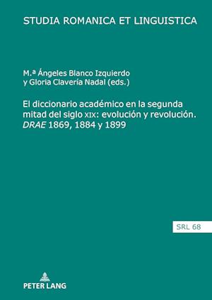 El Diccionario Academico En La Segunda Mitad del Siglo XIX: Evolucion Y Revolucion. Drae 1869, 1884 Y 1899