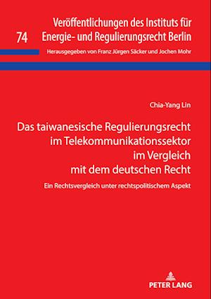 Das taiwanesische Regulierungsrecht im Telekommunikationssektor im Vergleich mit dem deutschen Recht; Ein Rechtsvergleich unter rechtspolitischem Aspekt
