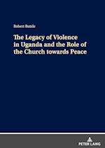 The Legacy of Violence in Uganda and the Role of the Church towards Peace 