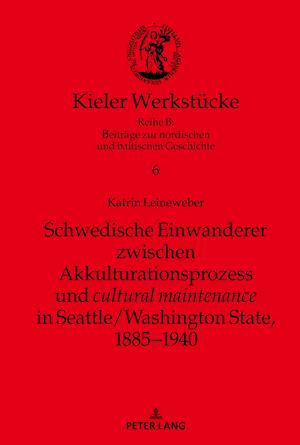 Schwedische Einwanderer Zwischen Akkulturationsprozess Und Cultural Maintenance in Seattle/Washington State, 1885-1940