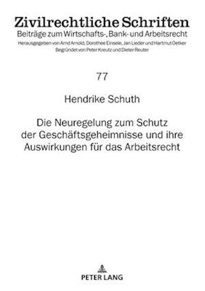 Die Neuregelung zum Schutz der Geschaeftsgeheimnisse und ihre Auswirkungen fuer das Arbeitsrecht