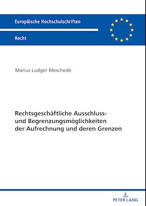 Rechtsgeschaeftliche Ausschluss- und Begrenzungsmoeglichkeiten der Aufrechnung und deren Grenzen