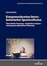 Kompetenzfacetten literarästhetischer Sprachreflexion; Theoretische Verortung - empirische Analysen - Ansatzpunkte didaktischer Förderung