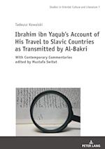 Ibrahim ibn Yaqub’s Account of His Travel to Slavic Countries as Transmitted by Al-Bakri