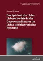 Das Spiel mit der Liebe: Liebesentwuerfe in der Gegenwartsliteratur im Lichte spieltheoretischer Konzepte