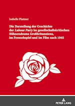 Die Darstellung Der Geschichte Der Labour Party Im Gesellschaftskritischen Buehnendrama Großbritanniens, Im Fernsehspiel Und Im Film Nach 1945
