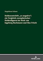 Heldenentwuerfe «ex negativo»: ein Vergleich exemplarischer Heldenfiguren im Werk von Ingeborg Bachmann und Max Frisch