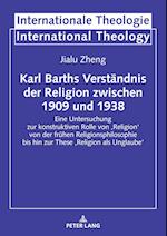 Karl Barths Verständnis der Religion zwischen 1909 und 1938; Eine Untersuchung zur konstruktiven Rolle von 'Religion' von der frühen Religionsphilosophie bis hin zur These 'Religion als Unglaube'
