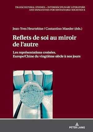 Reflets de soi au miroir de l'autre; Les représentations croisées. Europe/Chine du vingtième siècle à nos jours