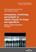 Partizipation, Vermittlung und Ästhetik im (Musik-)Theater für Kinder und Jugendliche; Diskurse zwischen Wissenschaft und Praxis