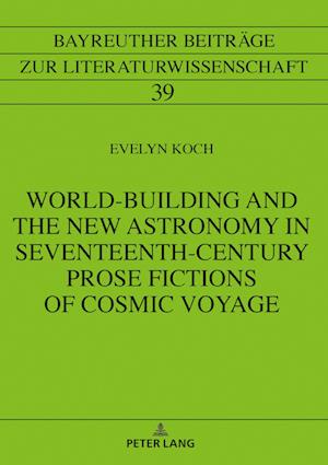 World-Building and the New Astronomy in Seventeenth-Century Prose Fictions of Cosmic Voyage
