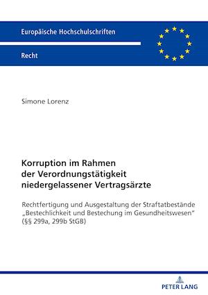 Korruption im Rahmen der Verordnungstätigkeit niedergelassener Vertragsärzte; Rechtfertigung und Ausgestaltung der Straftatbestände "Bestechlichkeit und Bestechung im Gesundheitswesen (§§ 299a, 299b StGB)