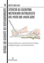Literatur als Gegenstand Westberliner Abituraufsätze der 1950er und 1960er Jahre; Interpretationen und Literaturkonzepte, Aufgabentypen und Aufsatzarten