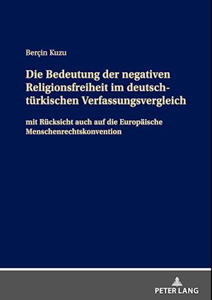 Die Bedeutung der negativen Religionsfreiheit im deutsch-tuerkischen Verfassungsvergleich