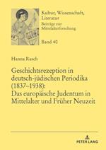 Geschichtsrezeption in deutsch-juedischen Periodika (1837–1938): Das europaeische Judentum in Mittelalter und Frueher Neuzeit