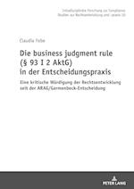 Die business judgment rule (§ 93 I 2 AktG) in der Entscheidungspraxis; Eine kritische Würdigung der Rechtsentwicklung seit der ARAG/Garmenbeck-Entscheidung