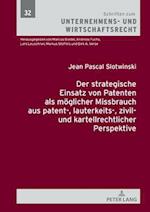 Der strategische Einsatz von Patenten als moeglicher Missbrauch aus patent-, lauterkeits-, zivil- und kartellrechtlicher Perspektive