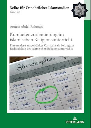 Kompetenzorientierung im islamischen Religionsunterricht; Eine Analyse ausgewählter Curricula als Beitrag zur Fachdidaktik des islamischen Religionsunterrichts