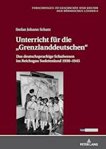 Unterricht für die Grenzlanddeutschen.; Das deutschsprachige Schulwesen im Reichsgau Sudetenland 1938-1945