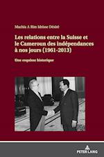 Les Relations Entre La Suisse Et Le Cameroun Des Indépendances À Nos Jours (1961-2013)