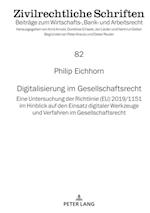 Digitalisierung im Gesellschaftsrecht; Eine Untersuchung der Richtlinie (EU) 2019/1151 im Hinblick auf den Einsatz digitaler Werkzeuge und Verfahren im Gesellschaftsrecht