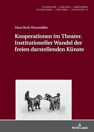 Kooperationen im Theater. Institutioneller Wandel der freien darstellenden Kuenste