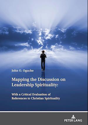 Mapping the Discussion on Leadership Spirituality: With a Critical Evaluation of References to Christian Spirituality