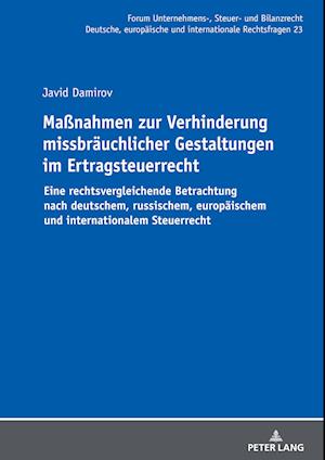 Maßnahmen zur Verhinderung missbräuchlicher Gestaltungen im Ertragsteuerrecht; Eine rechtsvergleichende Betrachtung nach deutschem, russischem, europäischem und internationalem Steuerrecht