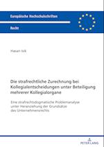 Die strafrechtliche Zurechnung bei Kollegialentscheidungen unter Beteiligung mehrerer Kollegialorgane; Eine strafrechtsdogmatische Problemanalyse unte