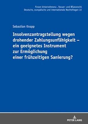 Insolvenzantragstellung wegen drohender Zahlungsunfaehigkeit – ein geeignetes Instrument zur Ermoeglichung einer fruehzeitigen Sanierung?