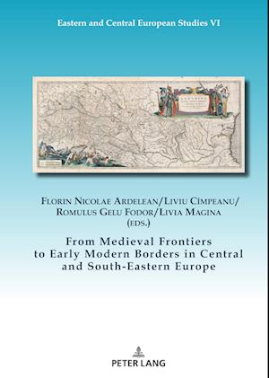 From Medieval Frontiers to Early Modern Borders in Central and South-Eastern Europe