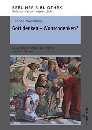 Gott denken - Wunschdenken?; Religionsphilosophie im Gespräch mit Holm Tetens