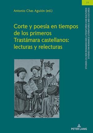 Corte Y Poesía En Tiempos de Los Primeros Trastámara Castellanos: Lecturas Y Relecturas