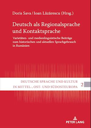 Deutsch als Regionalsprache und Kontaktsprache; Varietäten- und medienlinguistische Beiträge zum historischen und aktuellen Sprachgebrauch in Rumänien