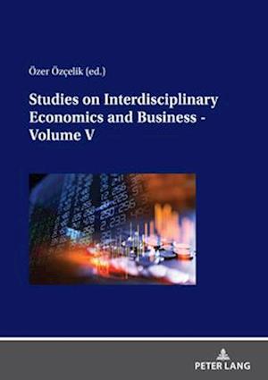 Studies on Interdisciplinary Economics and Business - Volume V
