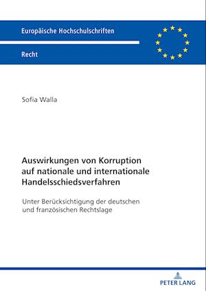Auswirkungen von Korruption auf nationale und internationale Handelsschiedsverfahren; Unter Berücksichtigung der deutschen und französischen Rechtslage